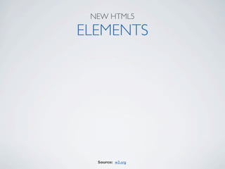 NEW HTML5

ELEMENTS




  Source: w3.org
 
