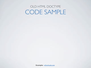 OLD HTML DOCTYPE

CODE SAMPLE




   Example: w3cschools.com
 