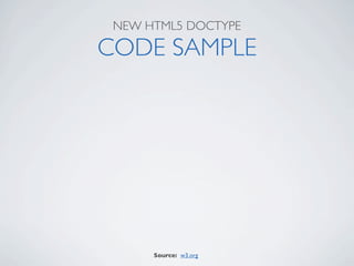 NEW HTML5 DOCTYPE

CODE SAMPLE




      Source: w3.org
 