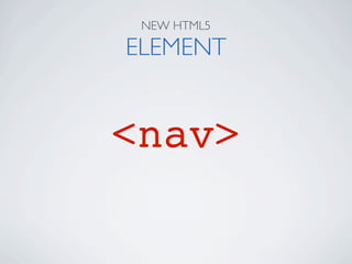 NEW HTML5

ELEMENT


<nav>
 