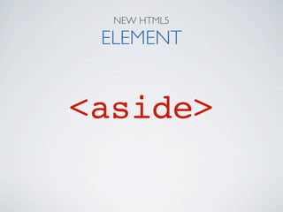 NEW HTML5

 ELEMENT


<aside>
 