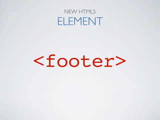 NEW HTML5

  ELEMENT


<footer>
 