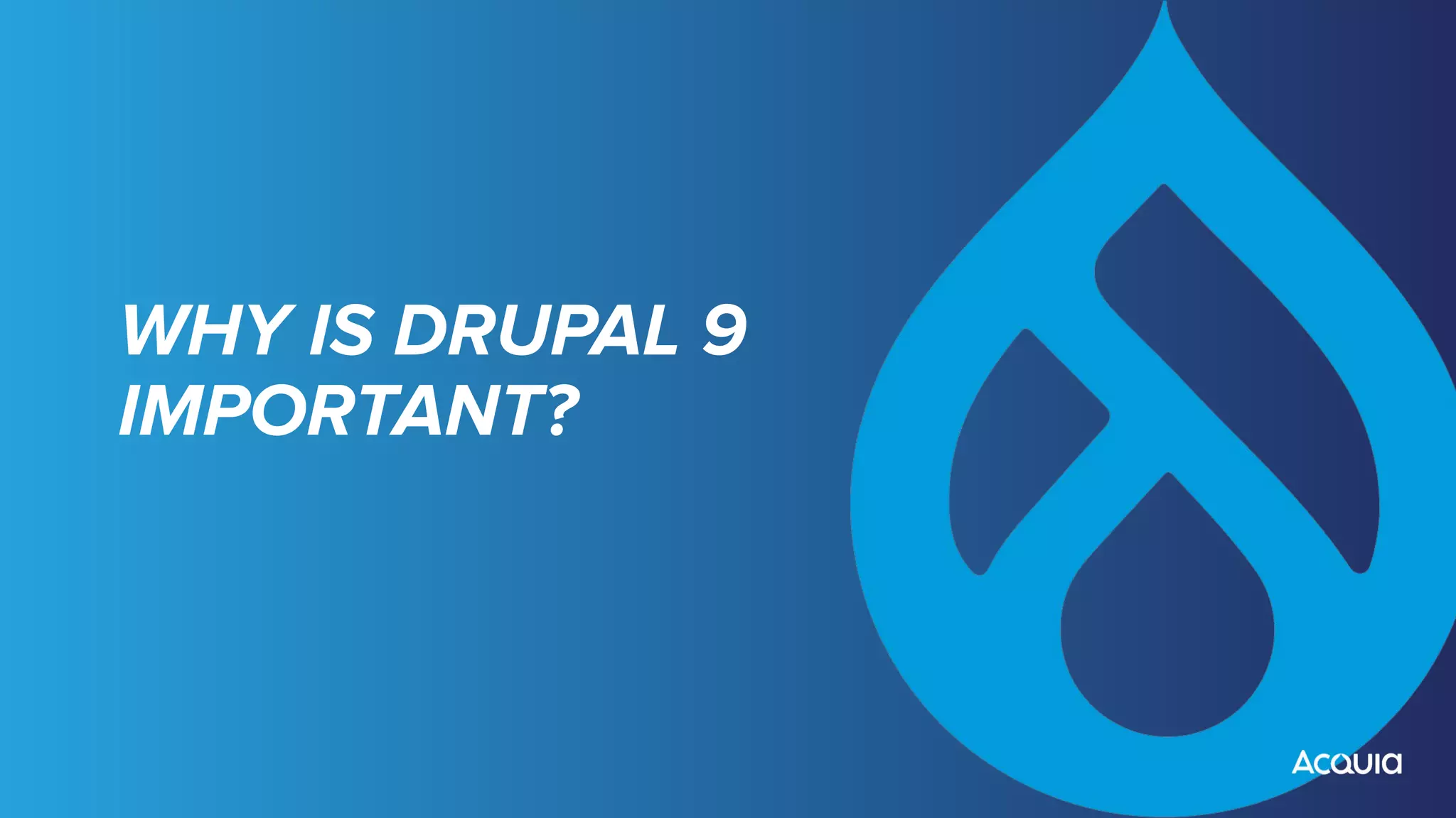 WHY IS DRUPAL 9
IMPORTANT?
 