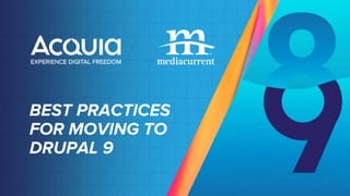 BEST PRACTICES
FOR MOVING TO
DRUPAL 9
 