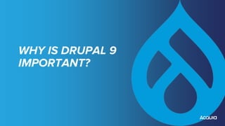 WHY IS DRUPAL 9
IMPORTANT?
 