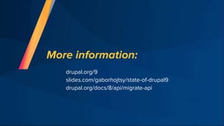 More information:
drupal.org/9
slides.com/gaborhojtsy/state-of-drupal9
drupal.org/docs/8/api/migrate-api
 