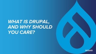 WHAT IS DRUPAL,
AND WHY SHOULD
YOU CARE?
 