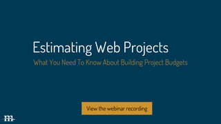 What You Need To Know About Building Project Budgets
Estimating Web Projects
View the webinar recording
 