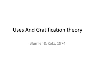 Uses And Gratification theory
Blumler & Katz, 1974
 