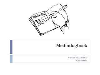 Mediadagboek Varcha Bissumbhar Crossmedia 