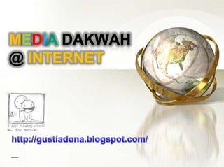 MEDIA DAKWAH@ INTERNET http://gustiadona.blogspot.com/ Oleh: Ade GugunHusana 