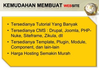 KemudahanmembuatWEBSITETersedianya Tutorial Yang BanyakTersedianya CMS : Drupal, Joomla, PHP-Nuke, Siteframe, Zikula, dllTersedianya Template, Plugin, Module, Component, dan lain-lainHarga Hosting SemakinMurah