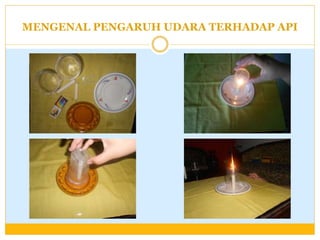 MENGENAL PENGARUH UDARA TERHADAP API

 