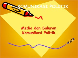 KOMUNIKASI POLITIK




 Media dan Saluran
 Komunikasi Politik
 
