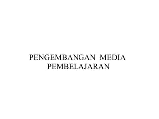 PENGEMBANGAN MEDIA
PEMBELAJARAN

 