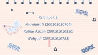 Kelompok 9:
Murniawati (200101010704)
Rafika Azizah (200101010810)
Wahyudi (200101010793)
 