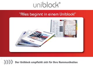 “Alles beginnt in einem Uniblock!”




Der Uniblock empfiehlt sich für Ihre Kommunikation
 