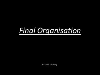 Final Organisation


      Brontë Vickery
 