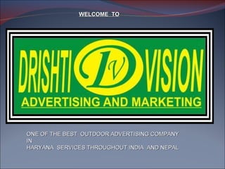 WELCOME TO




ONE OF THE BEST OUTDOOR ADVERTISING COMPANY
IN
HARYANA SERVICES THROUGHOUT INDIA AND NEPAL
 