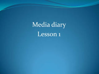 Media diary
 Lesson 1
 