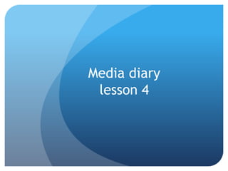 Media diary
 lesson 4
 
