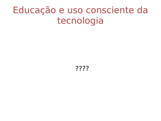 Educação e uso consciente da tecnologia ???? 