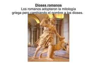 Dioses romanos Los romanos adoptaron la mitología griega pero cambiando el nombre a los dioses.  