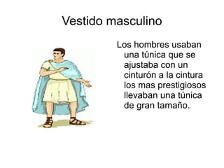 Vestido masculino Los hombres usaban una túnica que se ajustaba con un cinturón a la cintura  los mas prestigiosos llevaban una túnica de gran tamaño.  