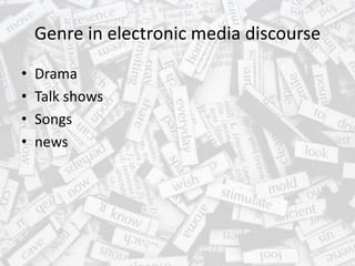 Genre in electronic media discourse
• Drama
• Talk shows
• Songs
• news
 