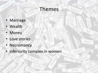 Themes
• Marriage
• Wealth
• Money
• Love stories
• Necromancy
• Inferiority complex in women
 