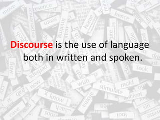 Discourse is the use of language
both in written and spoken.
 