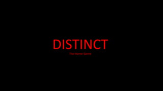 DISTINCT 
The Horror Genre 
 