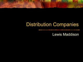 Distribution Companies
Lewis Maddison
 