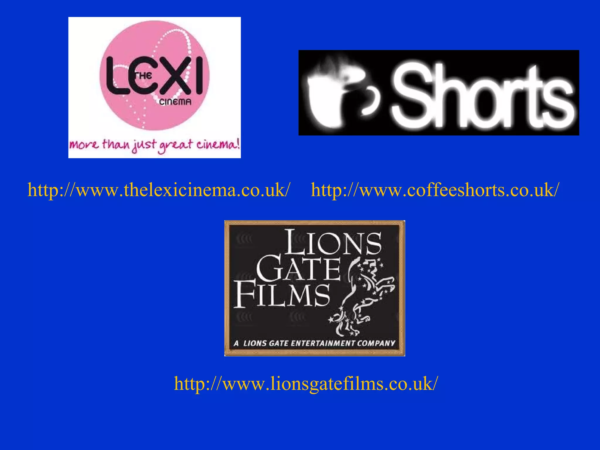 http://www.thelexicinema.co.uk/ http://www.coffeeshorts.co.uk/ http://www.lionsgatefilms.co.uk/ 