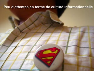 Peu d’attentes en terme de culture informationnelle Source :  http://www.flickr.com/photos/chandramarsono/3616516964/   