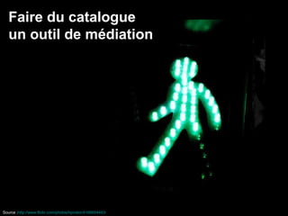 Faire du catalogue un outil de médiation Source : http://www.flickr.com/photos/hpirator/4166654443/   