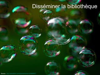 Disséminer la bibliothèque Source  :  http://www.flickr.com/photos/kubina/157669597/   