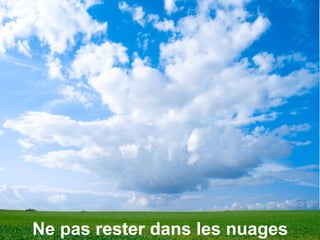 Ne pas rester dans les nuages   