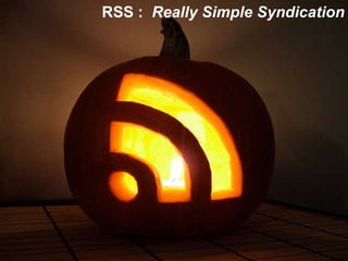 RSS :  Really Simple Syndication 