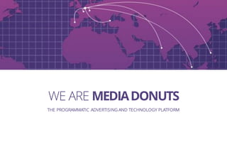 WE ARE MEDIADONUTS
THE PROGRAMMATIC ADVERTISING AND TECHNOLOGY PLATFORM
 