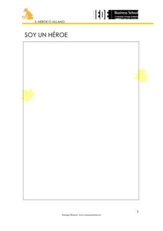 3.-HÉROE O VILLANO

SOY UN HÉROE

3
Santiago Miranzo. www.cymaconsultores.es

 