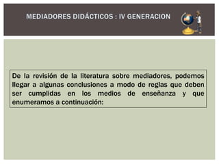 De la revisión de la literatura sobre mediadores, podemos
llegar a algunas conclusiones a modo de reglas que deben
ser cumplidas en los medios de enseñanza y que
enumeramos a continuación:
 
