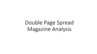 Double Page Spread
Magazine Analysis
 