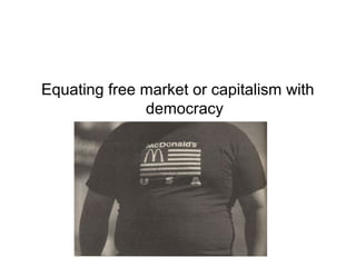 Equating free market or capitalism with
democracy
 