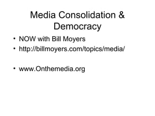Media Consolidation &
Democracy
• NOW with Bill Moyers
• http://billmoyers.com/topics/media/
• www.Onthemedia.org
 