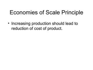 Economies of Scale Principle
• Increasing production should lead to
reduction of cost of product.
 