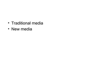• Traditional media
• New media
 