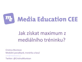 Jak získat maximum z
            mediálního tréninku?
Cristina Muntean
Mediální poradkyně, trenérka a kouč
cm@mediaed.cz
Twitter: @CristinaMuntean
 