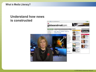 What is Media Literacy?
© 2006 Media Awareness Network
Understand how news
is constructed
 