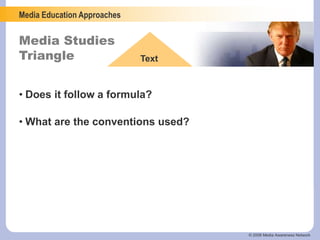 Media Education Approaches
Media Studies
Triangle Text
© 2006 Media Awareness Network
• Does it follow a formula?
• What are the conventions used?
 